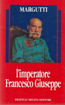 Alberto di Margutti - L'imperatore Francesco Giuseppe [antikvár]
