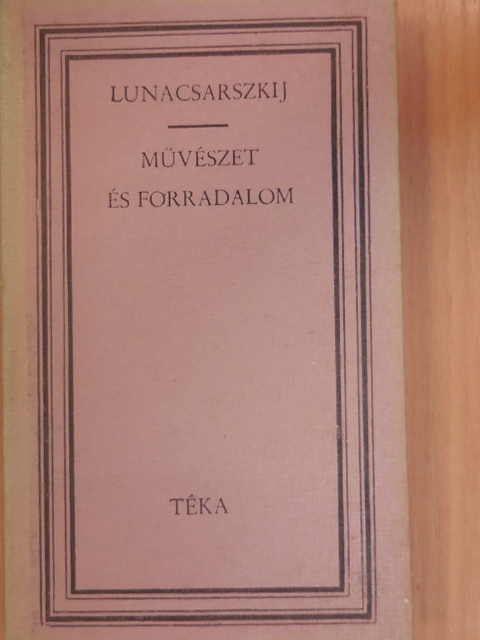 Anatolij Vasziljevics Lunacsarszkij - Művészet és forradalom [antikvár]