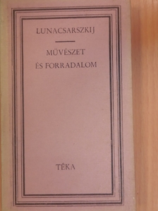 Anatolij Vasziljevics Lunacsarszkij - Művészet és forradalom [antikvár]