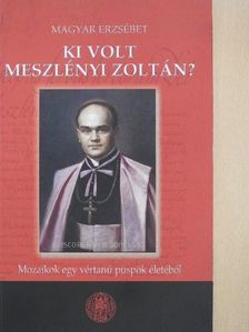 Magyar Erzsébet - Ki volt Meszlényi Zoltán? [antikvár]