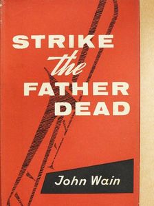 John Wain - Strike the Father Dead [antikvár]