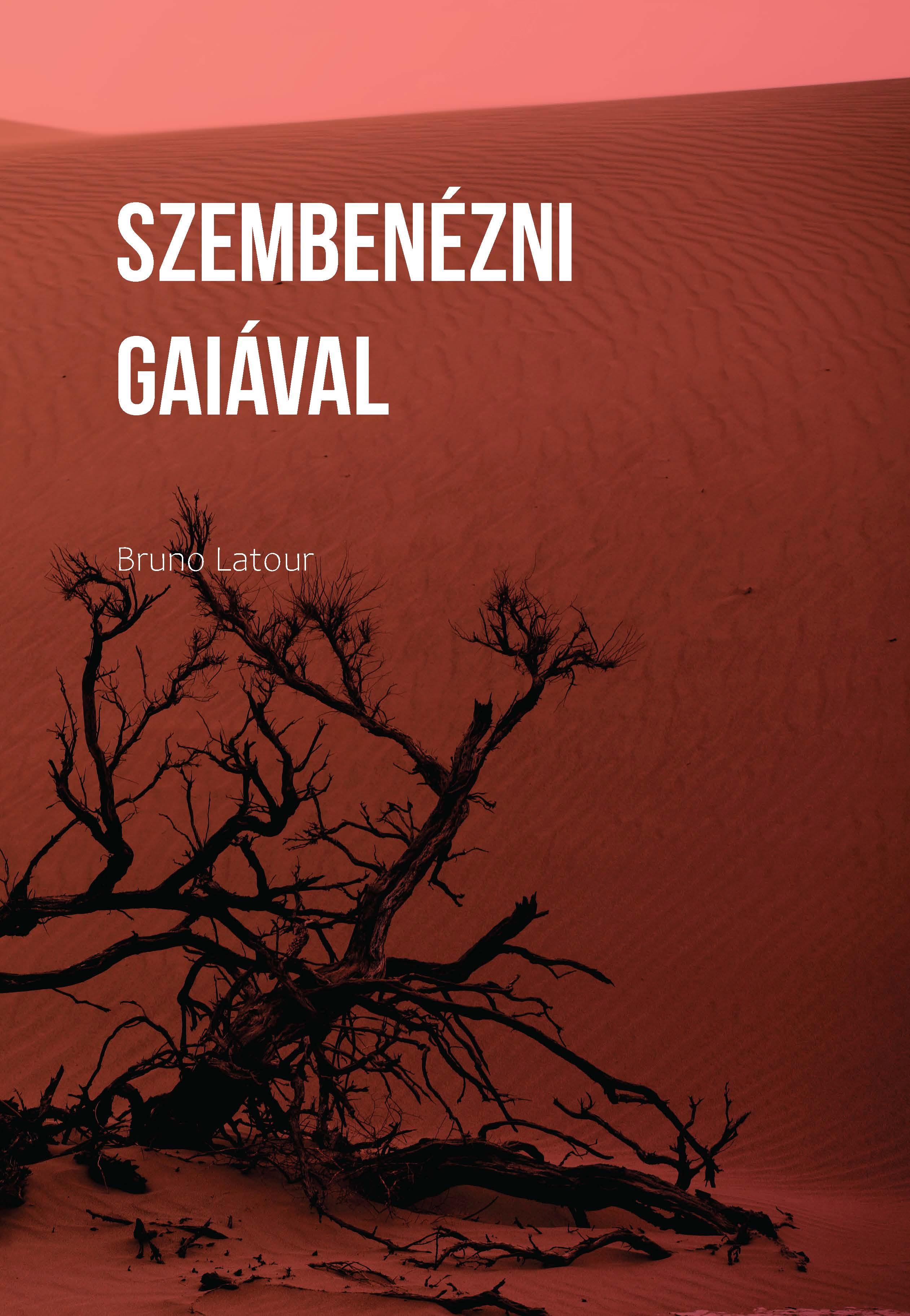 Bruno Latour - Szembenézni Gaiával. Nyolc előadás az új klímarendről
