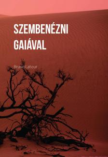 Bruno Latour - Szembenézni Gaiával. Nyolc előadás az új klímarendről