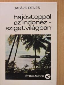 Balázs Dénes - Hajóstoppal az Indonéz-szigetvilágban [antikvár]