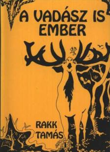 RAKK TAMÁS - A vadász is ember [antikvár]