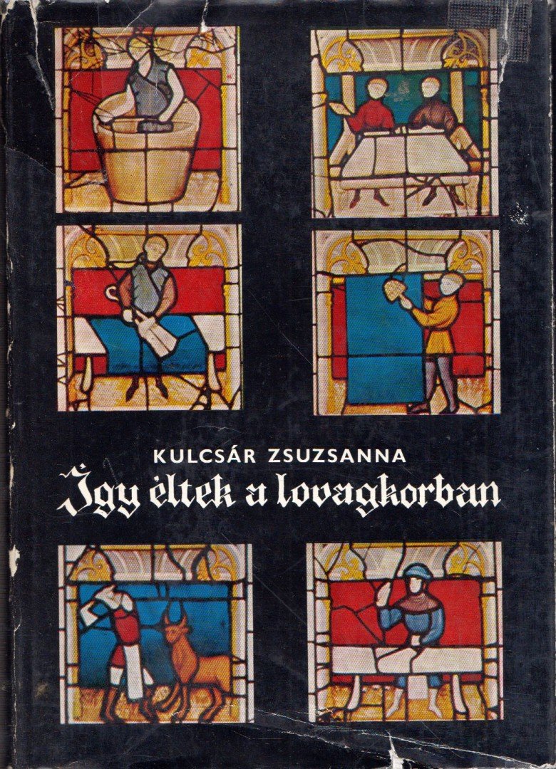 Kulcsár Zsuzsanna - Így éltek a lovagkorban [antikvár]