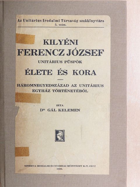 Dr. Gál Kelemen - Kilyéni Ferencz József unitárius püspök élete és kora [antikvár]