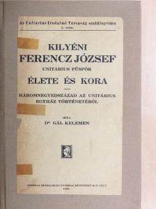 Dr. Gál Kelemen - Kilyéni Ferencz József unitárius püspök élete és kora [antikvár]