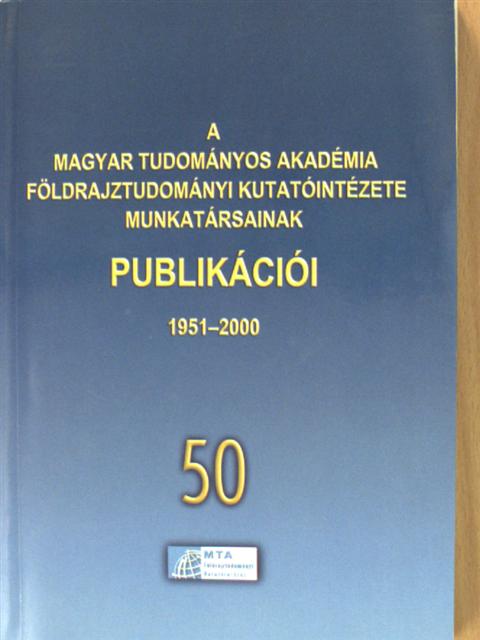 A Magyar Tudományos Akadémia Földrajztudományi Kutatóintézete munkatársainak publikációi 1951-2000. [antikvár]