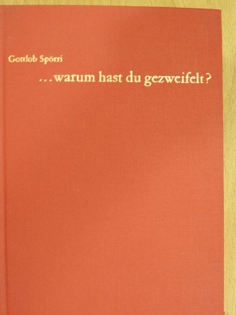 Gottlob Spörri - ...warum hast du gezweifelt [antikvár]