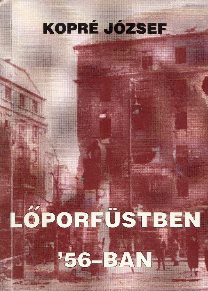 Kopré József - Lőporfüstben '56-ban [antikvár]
