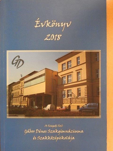 Boros Ildikó - A Szegedi SzC Gábor Dénes Szakgimnáziuma és Szakközépiskolája Évkönyv 2018 [antikvár]