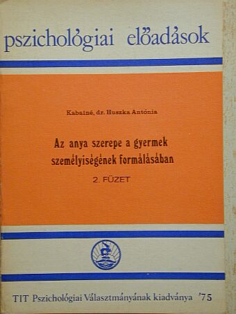 Kabainé dr. Huszka Antónia - Az anya szerepe a gyermek személyiségének formálásában [antikvár]