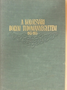 Balázs Ilona - A Kolozsvári Bolyai Tudományegyetem 1945-1955 [antikvár]