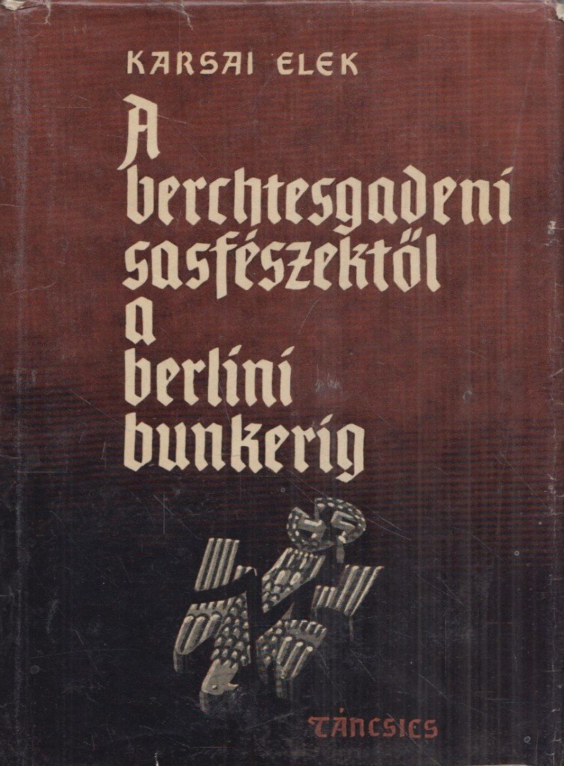 KARSAI ELEK - A berchtesgadeni sasfészektől a berlini bunkerig [antikvár]