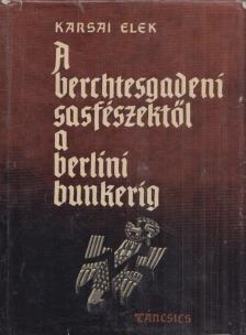 KARSAI ELEK - A berchtesgadeni sasfészektől a berlini bunkerig [antikvár]