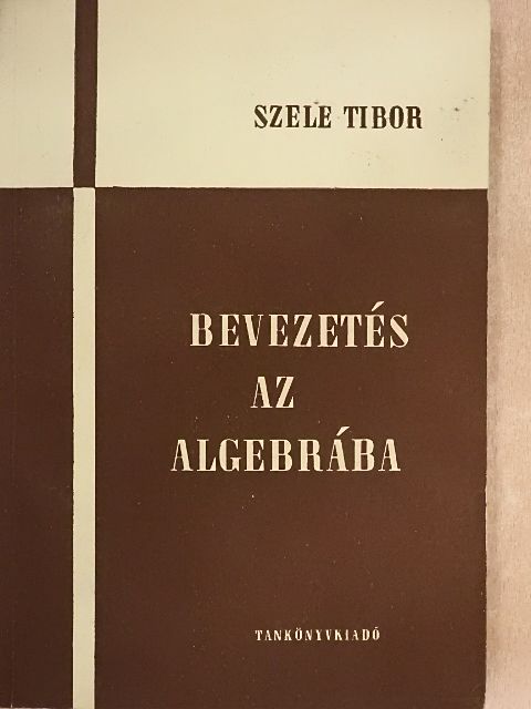 Szele Tibor - Bevezetés az algebrába [antikvár]