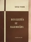 Szele Tibor - Bevezetés az algebrába [antikvár]