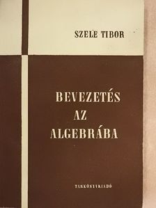 Szele Tibor - Bevezetés az algebrába [antikvár]