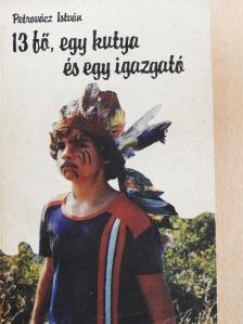 Petrovácz István - 13 fő, egy kutya és egy igazgató [antikvár]