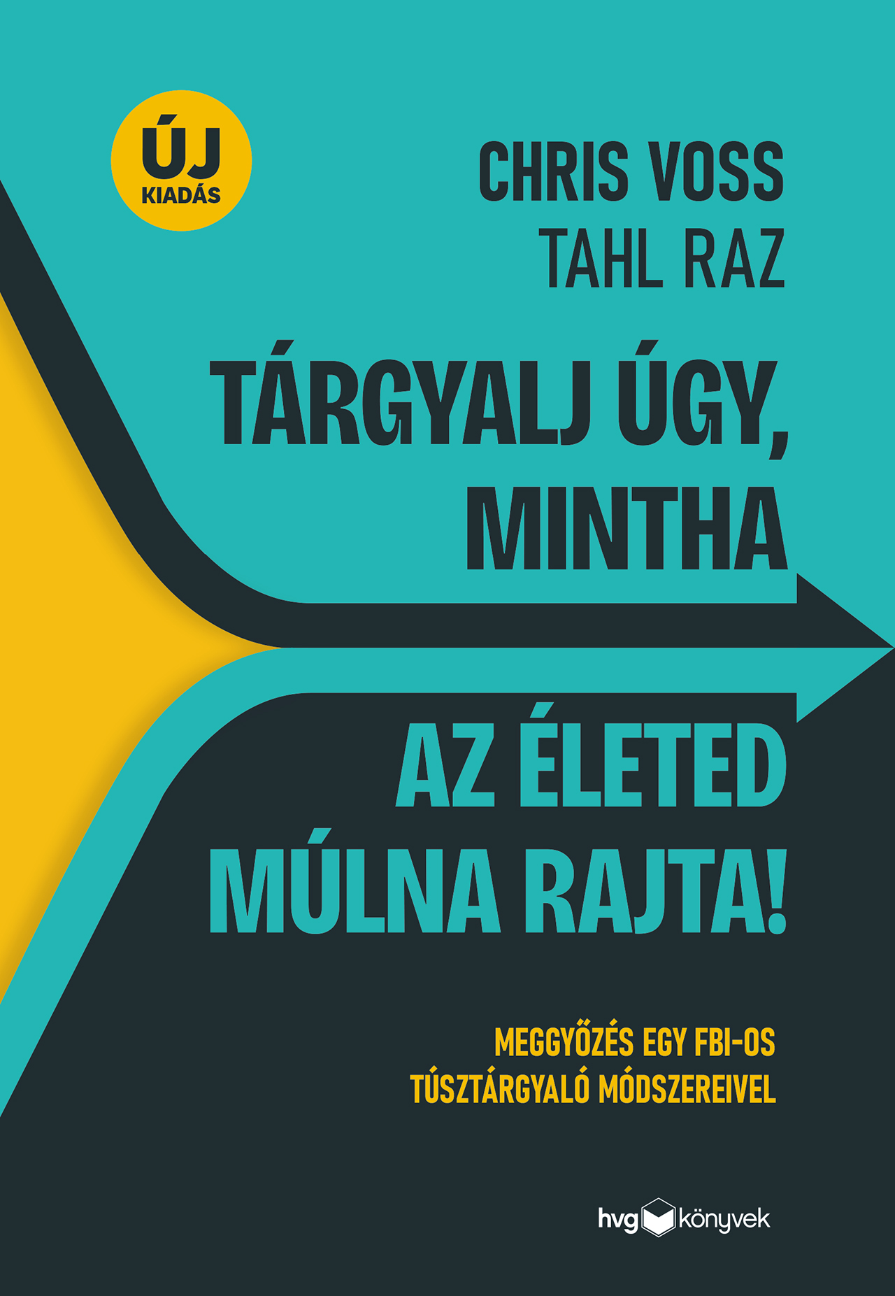 CHRIS VOSS -  TAHL RAZ - Tárgyalj úgy, mintha az életed múlna rajta! - új kiadás