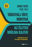 CHRIS VOSS -  TAHL RAZ - Tárgyalj úgy, mintha az életed múlna rajta! - új kiadás