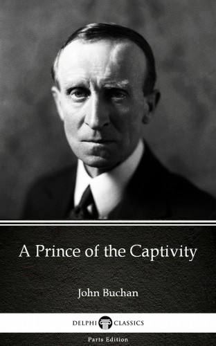Delphi Classics John Buchan, - A Prince of the Captivity by John Buchan - Delphi Classics (Illustrated) [eKönyv: epub, mobi]