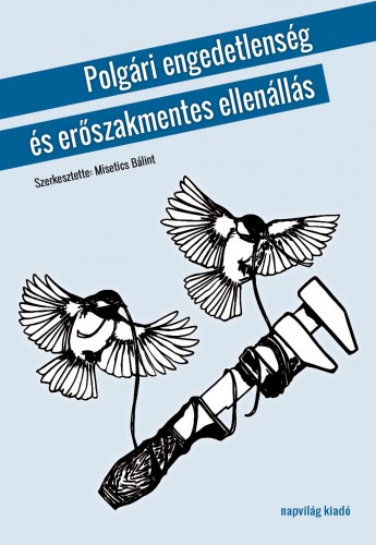 (szerk.) Misetics Bálint - Polgári engedetlenség és erőszakmentes ellenállás [eKönyv: epub, mobi]