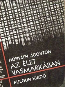 Horváth Ágoston - Az élet vasmarkában [antikvár]
