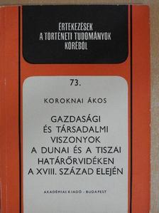 Koroknai Ákos - Gazdasági és társadalmi viszonyok a dunai és a tiszai határőrvidéken a XVIII. század elején [antikvár]