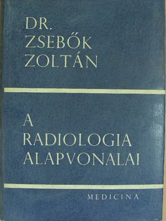 Dr. Zsebők Zoltán - A radiologia alapvonalai [antikvár]