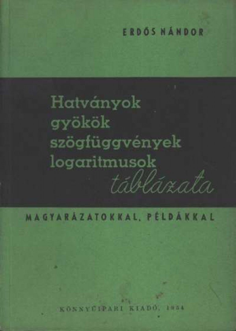 Erdős Nándor - Hatványok, gyökök, szögfüggvények, logaritmusok táblázata [antikvár]