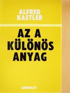 Alfred Kastler - Az a különös anyag [antikvár]