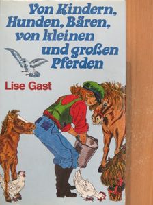 Lise Gast - Von Kindern, Hunden, Bären, von kleinen und großen Pferden [antikvár]