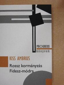 Kiss Ambrus - Rossz kormányzás Fidesz-módra [antikvár]