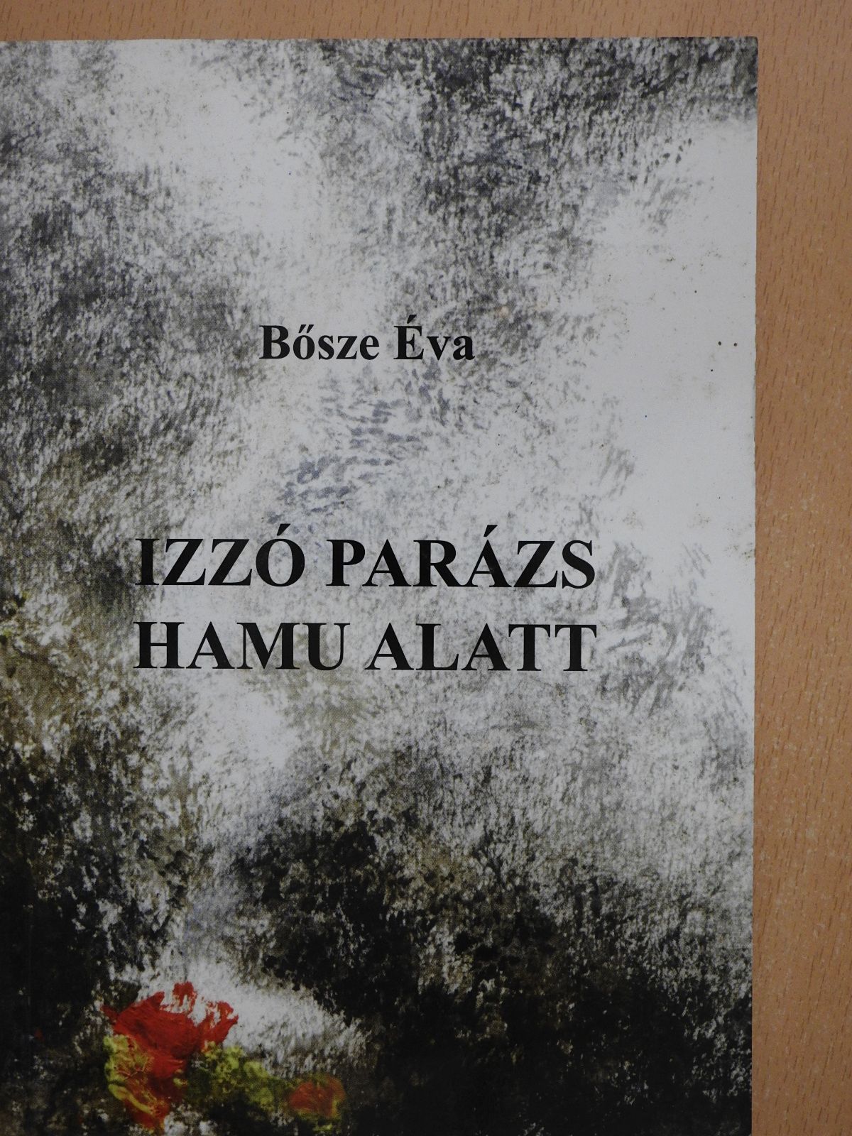 Bősze Éva - Izzó parázs hamu alatt (dedikált példány) [antikvár]