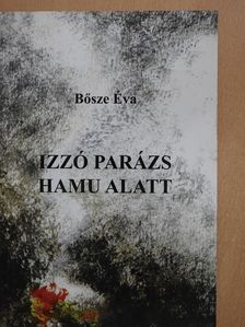 Bősze Éva - Izzó parázs hamu alatt (dedikált példány) [antikvár]