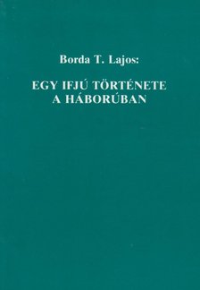 Borda T. Lajos - Egy ifjú története a háborúban [antikvár]