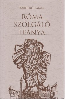 KABDEBÓ TAMÁS - Róma szolgáló leánya [antikvár]