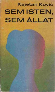 Kajetan Kovic - Sem isten, sem állat [antikvár]