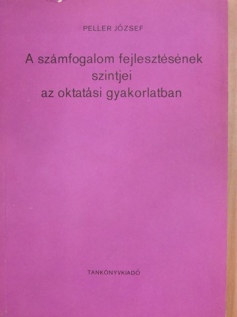 Peller József - A számfogalom fejlesztésének szintjei az oktatási gyakorlatban  [antikvár]