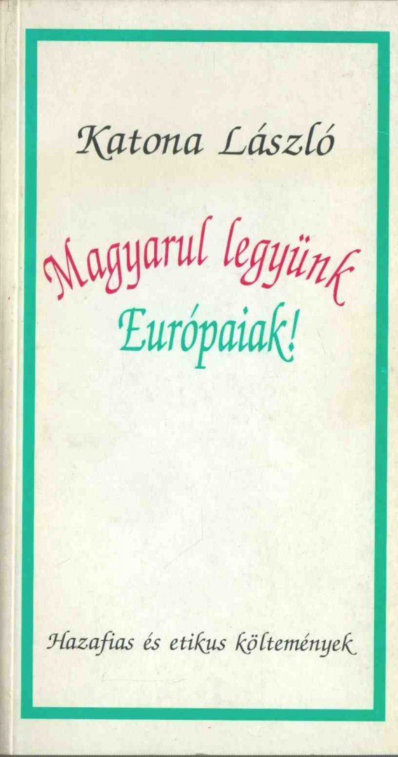 KATONA LÁSZLÓ - Magyarul legyünk Európaiak! [antikvár]