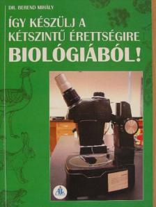 Dr. Berend Mihály - Így készülj a kétszintű érettségire biológiából! [antikvár]