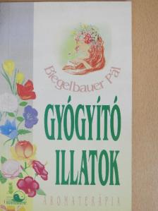 Biegelbauer Pál - Gyógyító illatok [antikvár]