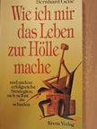 Bernhard Geue - Wie ich mir das Leben zur Hölle mache und andere erfolgreiche Strategien, sich selbst zu schaden [antikvár]