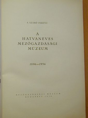 S. Szabó Ferenc - A hatvanéves Mezőgazdasági Múzeum [antikvár]
