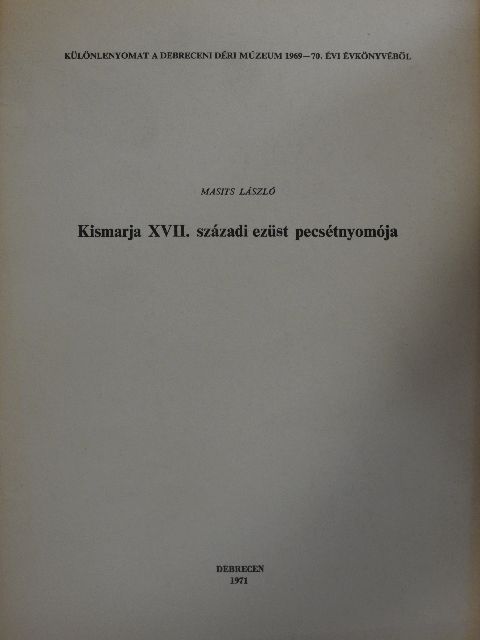 Masits László - Kismarja XVII. századi ezüst pecsétnyomója [antikvár]