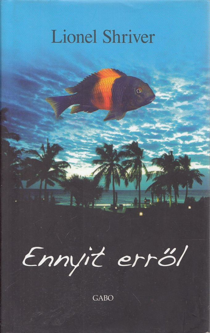 Lionel Shriver - Ennyit erről [antikvár]