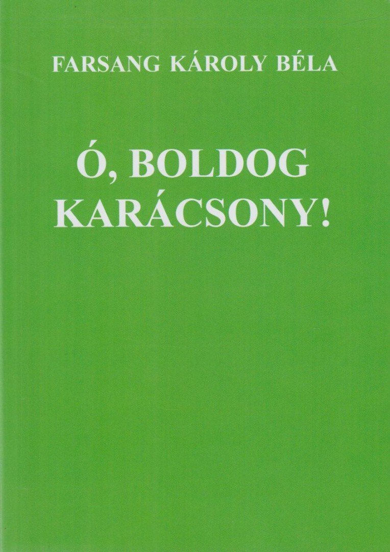 Farsang Károly Béla - Ó, boldog Karácsony! [antikvár]