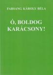 Farsang Károly Béla - Ó, boldog Karácsony! [antikvár]